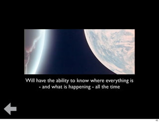 Will have the ability to know where everything is
      - and what is happening - all the time




                                                    43
 