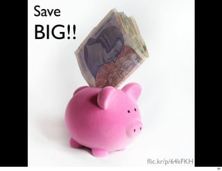 Save
BIG!!




        ﬂic.kr/p/64kFKH
                          65
 