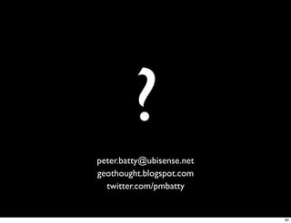 ?
peter.batty@ubisense.net
geothought.blogspot.com
  twitter.com/pmbatty


                           80
 