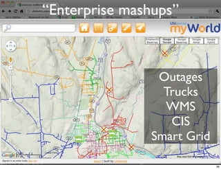 “Enterprise mashups”



                Outages
                 Trucks
                 WMS
                  CIS
               Smart Grid

                            96
 