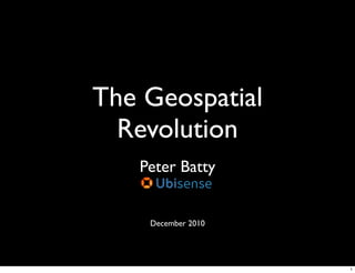 The Geospatial
  Revolution
   Peter Batty


    December 2010




                    1
 