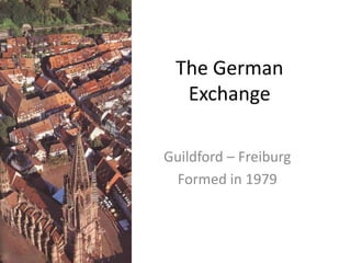 The German
  Exchange

Guildford – Freiburg
 Formed in 1979
 