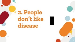 2. People
don’t like
disease
8
🤢
 