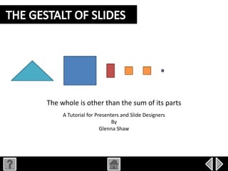 The whole is other than the sum of its parts
     A Tutorial for Presenters and Slide Designers
                           By
                      Glenna Shaw
 