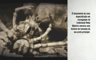 O lançamento da casa
      especializada em
        caranguejos da
       tradicional Rede
 Albatroz merecia uma
história do tamanho do
    seu prato principal.
 