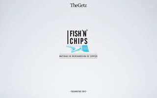 FISH ‘N’
          CHIPS
MATERIAIS DE MERCHANDISING DE SERVIÇO




           COLUNISTAS 2012
 