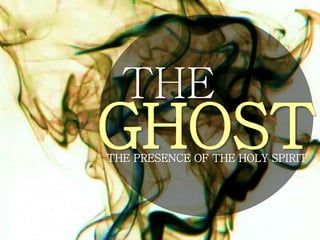 THE
GHOSTTHE PRESENCE OF THE HOLY SPIRIT
 