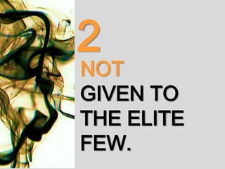 NOT
GIVEN TO
THE ELITE
FEW.
2
 