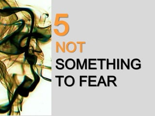 NOT
SOMETHING
TO FEAR
5
 