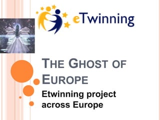 THE GHOST OF
EUROPE
Etwinning project
across Europe
 