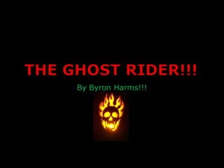THE GHOST RIDER!!! By Byron Harms!!!  