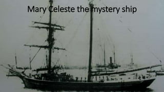 Mary Celeste the mystery ship
 