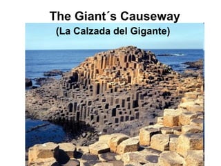 The Giant´s Causeway The Giant´s Causeway (La Calzada del Gigante) 