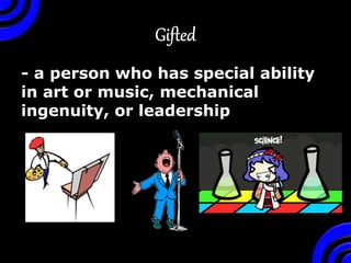 - a person who has special ability
in art or music, mechanical
ingenuity, or leadership
 