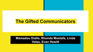 The Gifted Communicators
Mamadou Diallo, Rhonda Mostafa, Linda
Velez, Evan Hewitt
 