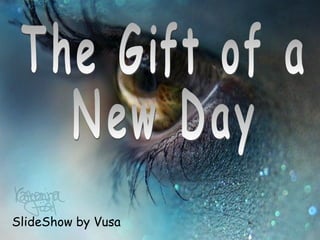 SlideShow by Vusa The Gift of a  New Day 