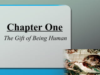Chapter One
The Gift of Being Human
 