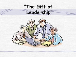 “The Gift of
Leadership”
 