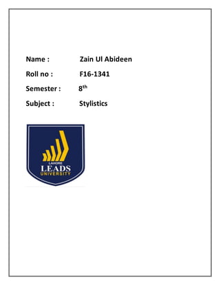 Name : Zain Ul Abideen
Roll no : F16-1341
Semester : 8th
Subject : Stylistics
 