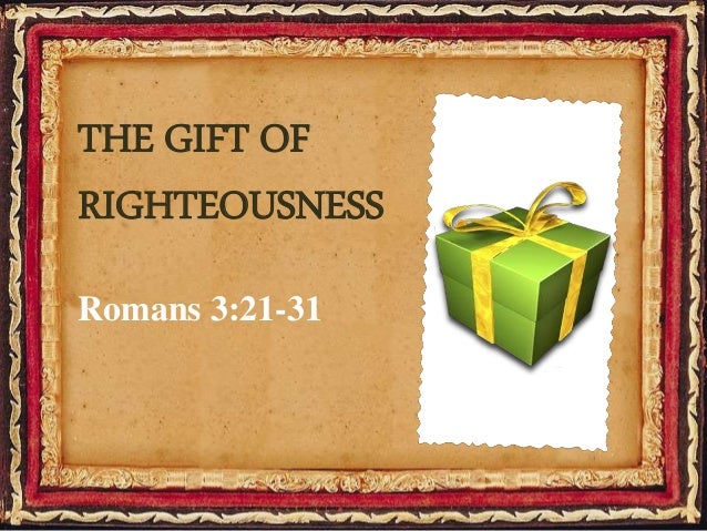 The Gift of Righteousness - Romans 3 21 31