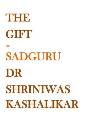 THE
GIFT
OF



SADGURU
DR
SHRINIWAS
KASHALIKAR
 
