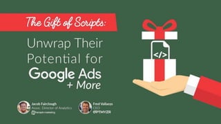 The Gift of Scripts: Unwrap Their Potential For Google Ads + More | PPTX
