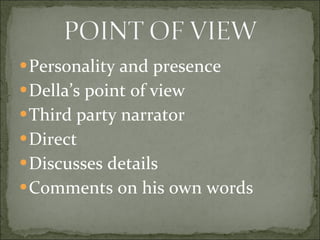 Personality and presence Della’s point of view Third party narrator Direct Discusses details  Comments on his own words 