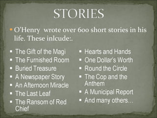O’Henry  wrote over 600 short stories in his life. These inlcude:.  