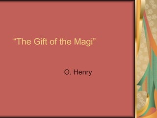 “The Gift of the Magi”


             O. Henry
 