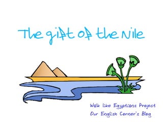The gift of the Nile
Walk like Egyptians Project
Our English Corner's Blog
 