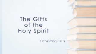 The Gifts
of the
Holy Spirit
1 Corinthians 12-14
 