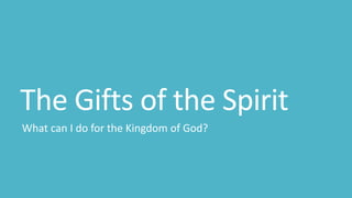 The Gifts of the Spirit
What can I do for the Kingdom of God?
 