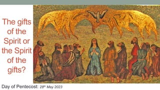 The gifts
of the
Spirit or
the Spirit
of the
gifts?
Day of Pentecost: 28th May 2023
 