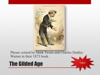 The Gilded AgePhrase coined by Mark Twain and Charles Dudley Warner in their 1873 book.Video