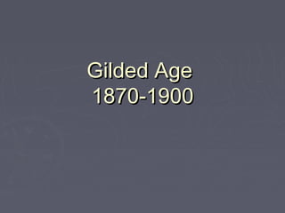 Gilded AgeGilded Age
1870-19001870-1900
 