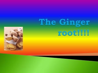 The Ginger root!!!! 