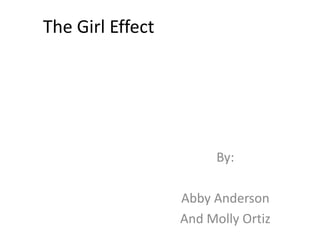 The Girl Effect




                        By:

                  Abby Anderson
                  And Molly Ortiz
 
