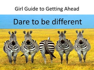 Girl Guide to Getting Ahead
Dare to be different
 