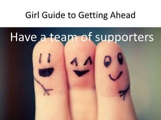 Girl Guide to Getting Ahead
Pick your support teamHave a team of supporters
 
