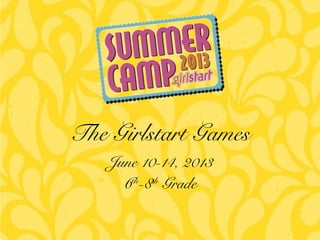 June 10-14, 2013
6th
-8th
Grade
The Girlstart Games
 