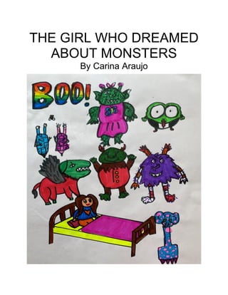 THE GIRL WHO DREAMED
ABOUT MONSTERS
By Carina Araujo
 