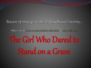 The Girl Who Dared to
Stand on a Grave
 