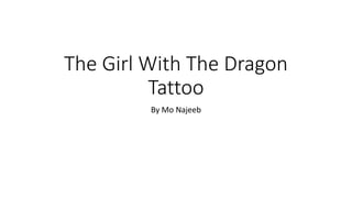 The Girl With The Dragon
Tattoo
By Mo Najeeb
 