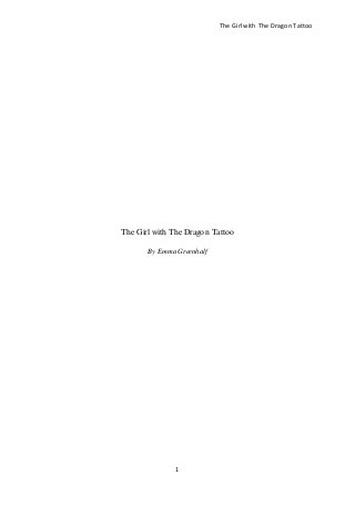The Girl with The Dragon Tattoo
1
The Girl with The Dragon Tattoo
By Emma Greenhalf
 