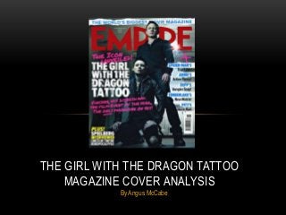 By Angus McCabe
THE GIRL WITH THE DRAGON TATTOO
MAGAZINE COVER ANALYSIS
 