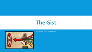 The Gist
It’s MoreThan Just News
 