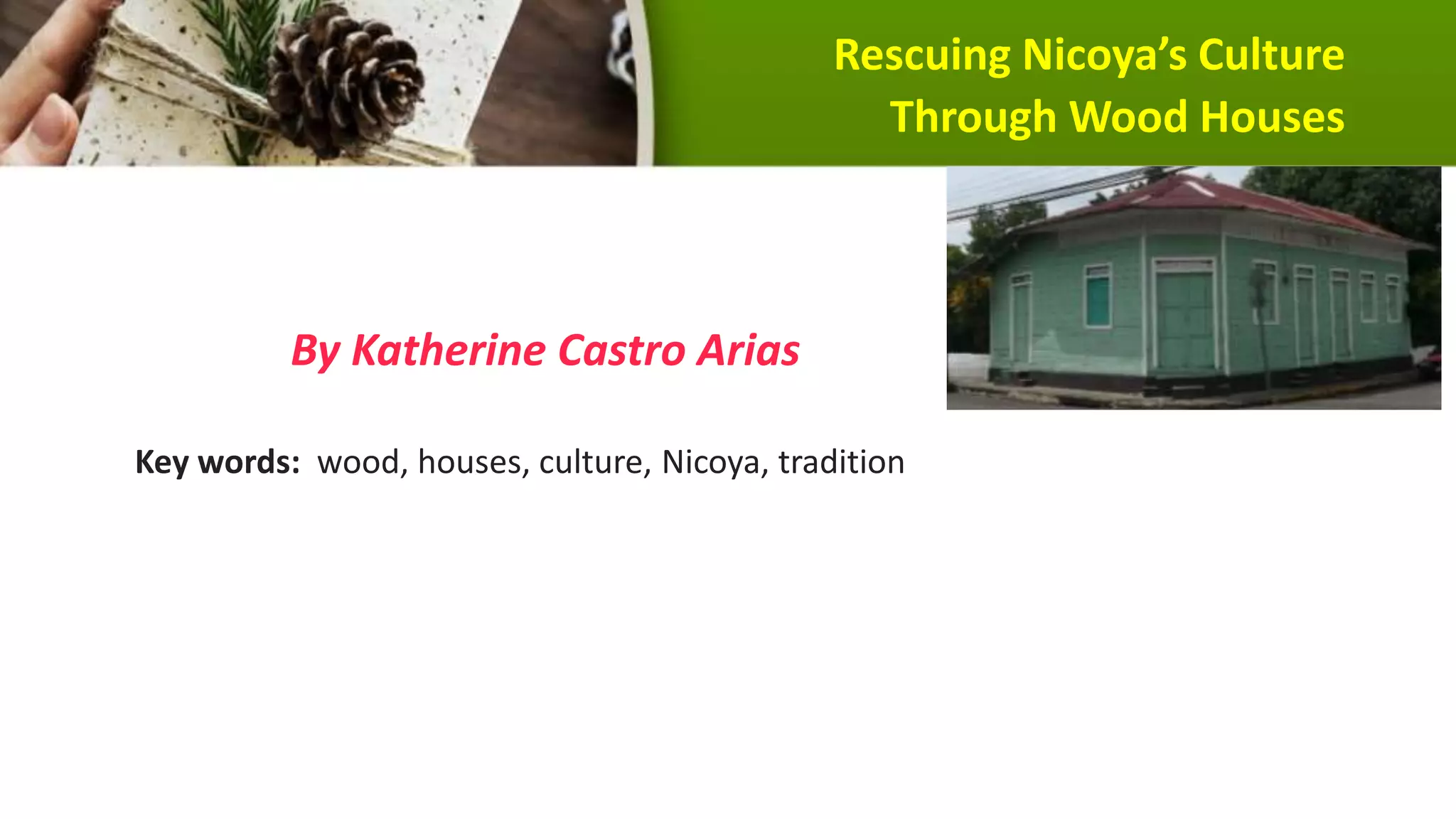 Rescuing Nicoya’s Culture
Through Wood Houses
By Katherine Castro Arias
Key words: wood, houses, culture, Nicoya, tradition
 