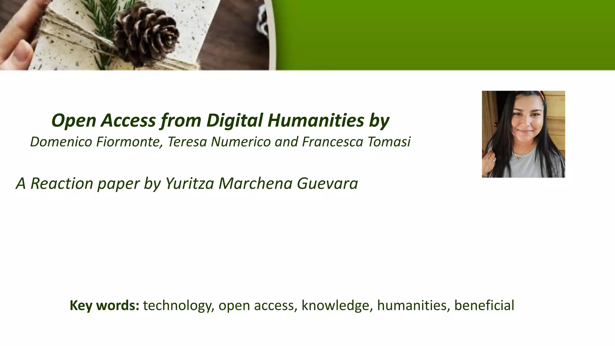 Open Access from Digital Humanities by
Domenico Fiormonte, Teresa Numerico and Francesca Tomasi
A Reaction paper by Yuritza Marchena Guevara
Key words: technology, open access, knowledge, humanities, beneficial
 