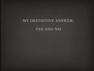 MY DEFINITIVE ANSWER:
YES AND NO
 