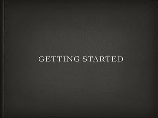 GETTING STARTED
 